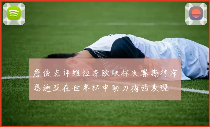 詹俊点评维拉夺欧联杯决赛期待布恩迪亚在世界杯中助力梅西表现